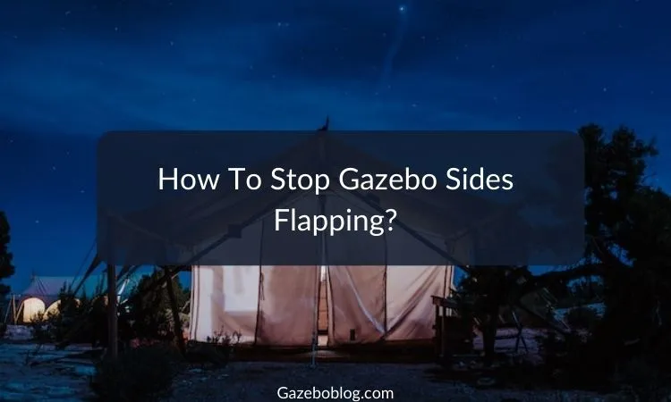 How To Stop Gazebo Sides Flapping: A Simple Guide